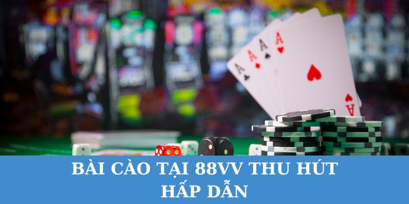 Bài cào 88VV thu hút đông đảo người chơi nhờ hệ thống cược đa dạng.