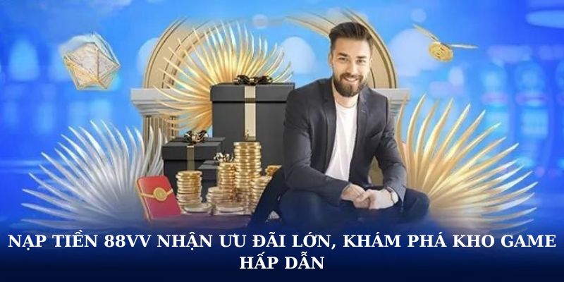 Nạp tiền 88VV nhận ưu đãi lớn, khám phá kho game hấp dẫn